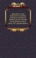 Aguinaldo A La Liga Protectora De La Serena: Publicacion Acordada En Beneficio De Esta Sociedad Por Su Directorio. Ano Ii. Enero, 1877 (Spanish Edition)