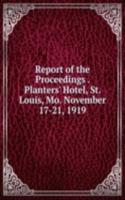 Report of the Proceedings . Planters' Hotel, St. Louis, Mo. November 17-21, 1919