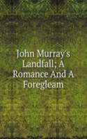 John Murray's Landfall; A Romance And A Foregleam