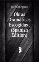 Obras Dramaticas Escogidas . (Spanish Edition)