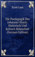 Die Paedagogik Des Johannes Sturm: Historisch Und Kritisch Beleuchtet (German Edition)