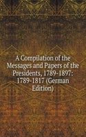 Compilation of the Messages and Papers of the Presidents, 1789-1897: 1789-1817 (German Edition)