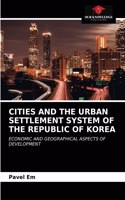 Cities and the Urban Settlement System of the Republic of Korea