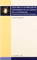 Guia para la celebracion de centenarios en las ciencias de la naturaleza: Sugerencias didacticas para educacion secundaria (Educacion-Psicopedagogia) (Spanish Edition)