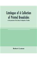Catalogue of a collection of printed broadsides, in the possession of the Society of antiquaries of London