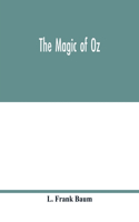 magic of Oz; a faithful record of the remarkable adventures of Dorothy and Trot and the Wizard of Oz, together with the Cowardly Lion, the Hungry Tiger and Cap'n Bill, in their successful search for a magical and beautiful birthday present for Prin