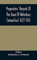 Proprietors' Records Of The Town Of Waterbury Connecticut 1677-1761