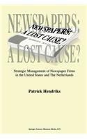 Newspapers: A Lost Cause?: Strategic Management of Newspaper Firms in the United States and the Netherlands