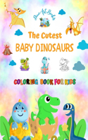 Cutest Baby Dinosaurs - Coloring Book for Kids - Creative Scenes of Adorable Baby Dinosaurs - Perfect Gift for Kids