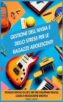 Gestione dell'ansia e dello stress per le ragazze adolescenti: Tecniche efficaci di CBT e DBT per sviluppare fiducia, calma e regolazione emotiva