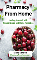 Pharmacy from Home: Healing Yourself with Natural Cures and Home Remedies