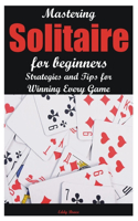 Mastering Solitaire for beginners: Strategies and Tips for Winning Every Game