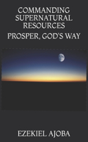 Commanding Supernatural Resources: Prosper, God's Way