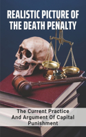 Realistic Picture Of The Death Penalty: The Current Practice And Argument Of Capital Punishment: Explain Capital Punishment In The Usa