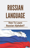 Russian Language: How To Learn Russian Alphabet?: Russian Cyrillic Alphabet