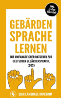 Gebärdensprache lernen: Wie Sie im Handumdrehen die Kommunikation der deutschen Gebärdensprache (DGS) mit der richtigen Körpersprache, Mimik, Gestik und dem Fingeralphabet 