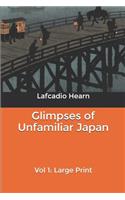 Glimpses of Unfamiliar Japan, Vol 1: Large Print