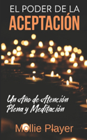 El Poder de la Aceptación - Un Año de Atención Plena y Meditación: En Español