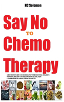 Say No To Chemotherapy- A Revolutionary Cancer Healing with Essential Oil&Diet