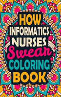 How Informatics Nurses Swear Coloring Book: A Swear Coloring Book Gift for Informatics Nurses-8.5x11 Inches 50 Unique Design of Swear Words Illustration Coloring Book for Nurses