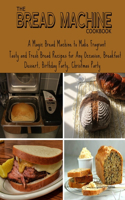 The Bread Machine Cookbook: A magic Bread Machine To Make Fragrant Tasty And Fresh Bread Recipes For Any Occasion, Breakfast Dessert, Birthday Party, Christmas Party