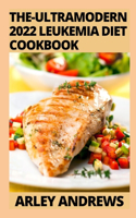 The-Ultramodern 2022 Leukemia Diet Cookbook: 100+ Comforting Recipes for Treatment and Recovery