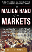 The Malign Hand of the Markets: The Insidious Forces on Wall Street That Are Destroying Financial Markets - And What We Can Do about It