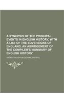A   Synopsis of the Principal Events in English History, with a List of the Sovereigns of England, an Abridgement of the Compiler's 'Summary of Englis