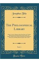 The Philosophical Library, Vol. 1: Being a Curious Collection of the Most Rare and Valuable Manuscripts and Printed Works, Both Ancient and Modern, Which Treat of Moral, Metaphysical, Theological, Historical, and Philosophical Enquiries After Truth