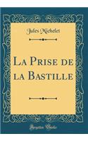 La Prise de la Bastille (Classic Reprint)