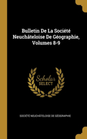 Bulletin De La Société Neuchâteloise De Géographie, Volumes 8-9