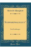 Schwarzwaldleut': Fünf Erzählungen (Classic Reprint)