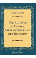 Die Rumï¿½nen in Ungarn, Siebenbï¿½rgen Und Der Bukowina (Classic Reprint)