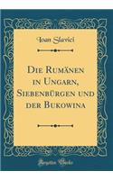 Die Rumänen in Ungarn, Siebenbürgen und der Bukowina (Classic Reprint)