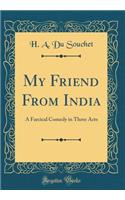 My Friend From India: A Farcical Comedy in Three Acts (Classic Reprint)