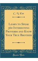 Learn to Speak 360 Interesting Proverbs and Know Your True Brother (Classic Reprint)