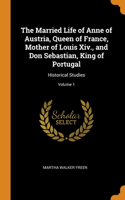 The Married Life of Anne of Austria, Queen of France, Mother of Louis Xiv., and Don Sebastian, King of Portugal