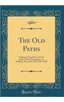 The Old Paths: A Sermon Preached at the St. John's Wood Synagogue, on Sabbath, December 6th, 5663-1902 (Classic Reprint)