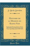 Histoire de la Mission Du Kiang-Nan, Vol. 1: JÃ©suites de la Province de France (Paris), 1840-1899; Jusqu'Ã  l'Ã?tablissement d'Un Vicaire Apostolique JÃ©suite (1840-1856) (Classic Reprint)