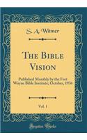The Bible Vision, Vol. 1: Published Monthly by the Fort Wayne Bible Institute; October, 1936 (Classic Reprint)