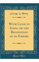 With Clive in India, or the Beginnings of an Empire (Classic Reprint)