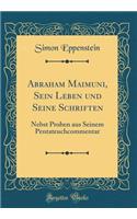 Abraham Maimuni, Sein Leben Und Seine Schriften: Nebst Proben Aus Seinem Pentateuchcommentar (Classic Reprint)