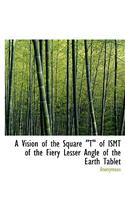 Vision of the Square T of Ismt of the Fiery Lesser Angle of the Earth Tablet""