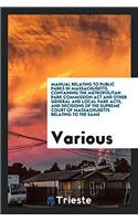 Manual relating to Public Parks in Massachusetts, containing the Metropolitan Park Commission Act and other general and local park acts, and decisions