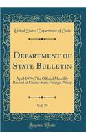 Department of State Bulletin, Vol. 79: April 1979; The Official Monthly Record of United State Foreign Policy (Classic Reprint)