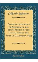 Appendix to Journals of Assembly, of the Tenth Session of the Legislature of the State of California, 1859 (Classic Reprint)