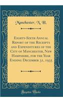 Eighty-Sixth Annual Report of the Receipts and Expenditures of the City of Manchester, New Hampshire, for the Year Ending December 31, 1935 (Classic Reprint)