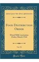 Food Distribution Order, Vol. 93: Dried Milk Limitation Order; March 1944 (Classic Reprint): Dried Milk Limitation Order; March 1944 (Classic Reprint)