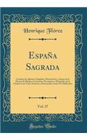 EspaÃ±a Sagrada, Vol. 27: Contiene Las Iglesias Colegiales, Monasterios, Y Santos de la Diocesi de Burgos; Conventos, Parroquias, Y Hospitales de la Ciudad; Con Varias Noticias Y Documentos Antes No Publicados (Classic Reprint)