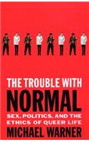 Trouble with Normal: Sex, Politics, and the Ethics of Queer Life